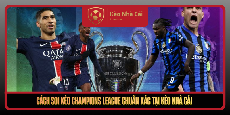 Cach Soi Keo Champions League Chuan Xac Tai Keo Nha Cai