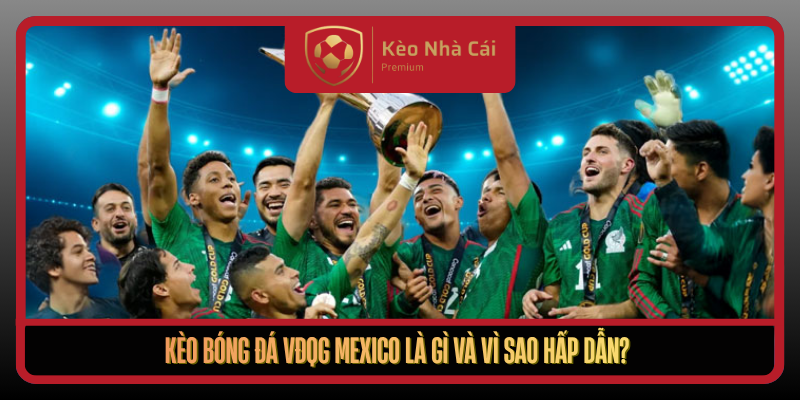 Keo Bong Da Vdqg Mexico La Gi Va Vi Sao Hap Dan