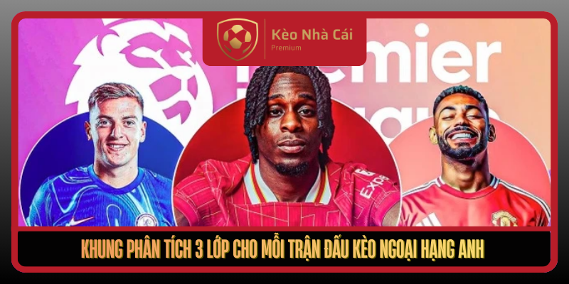 Khung Phan Tich 3 Lop Cho Moi Tran Dau Keo Ngoai Hang Anh