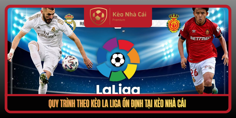 Quy Trinh Theo Keo La Liga On Dinh Tai Keo Nha Cai