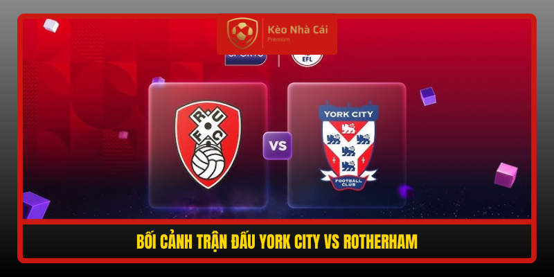 York City vs Rotherham – Đêm Bàn Thắng Rực Rỡ Hay Thế Trận Cân Bằng? 1 Boi Canh Tran Dau York City Vs Rotherham