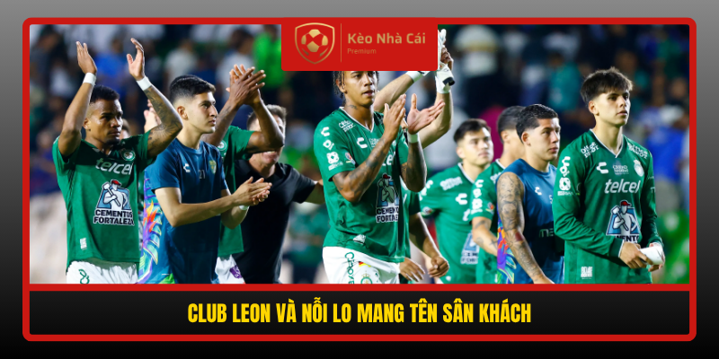 Nhận Định Soi Kèo Queretaro Vs Club Leon, 09h00 Ngày 21/9 2 Club Leon Va Noi Lo Mang Ten San Khach