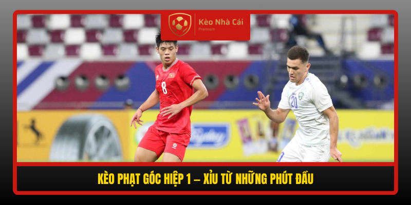 Soi Kèo Phạt Góc U23 Việt Nam vs U23 Uzbekistan, 12h00 Ngày 22/9 4 Keo Phat Goc Hiep 1 Xiu Tu Nhung Phut Dau