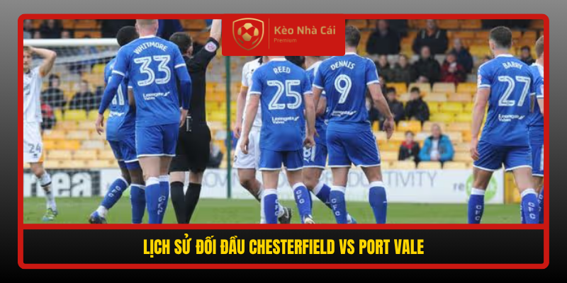 Chesterfield vs Port Vale - Cửa Trên Đang Rực Lửa, Khách Mời Khó Thoát 4 Lich Su Doi Dau Chesterfield Vs Port Vale