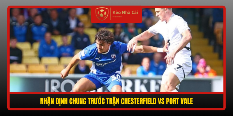 Chesterfield vs Port Vale - Cửa Trên Đang Rực Lửa, Khách Mời Khó Thoát 1 Nhan Dinh Chung Truoc Tran Chesterfield Vs Port Vale