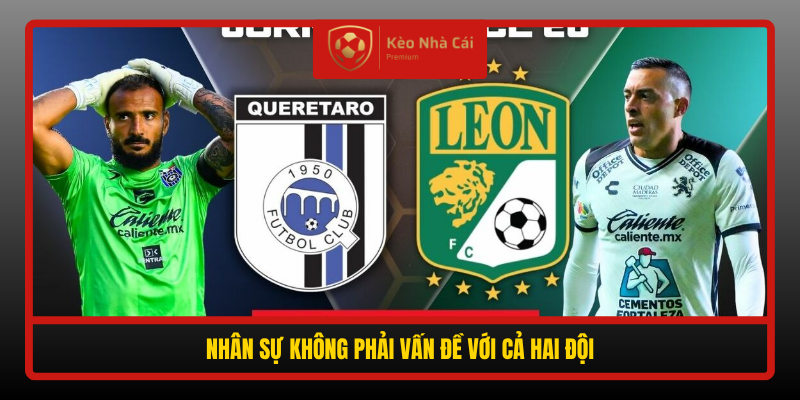 Nhận Định Soi Kèo Queretaro Vs Club Leon, 09h00 Ngày 21/9 3 Nhan Su Khong Phai Van De Voi Ca Hai Doi