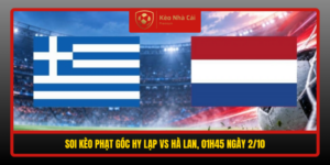 Soi Keo Phat Goc Hy Lap Vs Ha Lan 01H45 Ngay 2 10