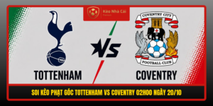 Soi Keo Phat Goc Tottenham Vs Coventry 02H00 Ngay 20 10